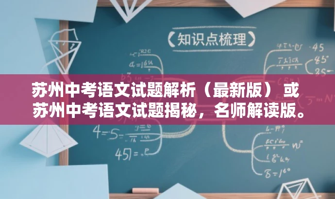 苏州中考语文试题解析(最新版) 或 苏州中考语文试题揭秘,名师解读版。 苏州中考语文试题解析(最新版) 或 苏州中考语文试题揭秘,名师解读版。