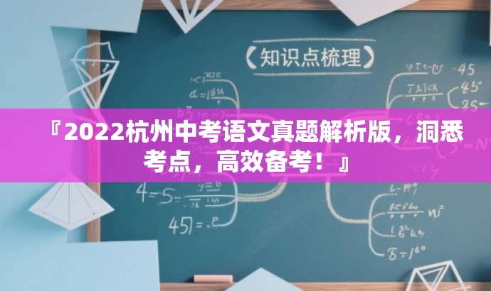 『2022杭州中考语文真题解析版,洞悉考点,高效备考!』 『2022杭州中考语文真题解析版,洞悉考点,高效备考!』
