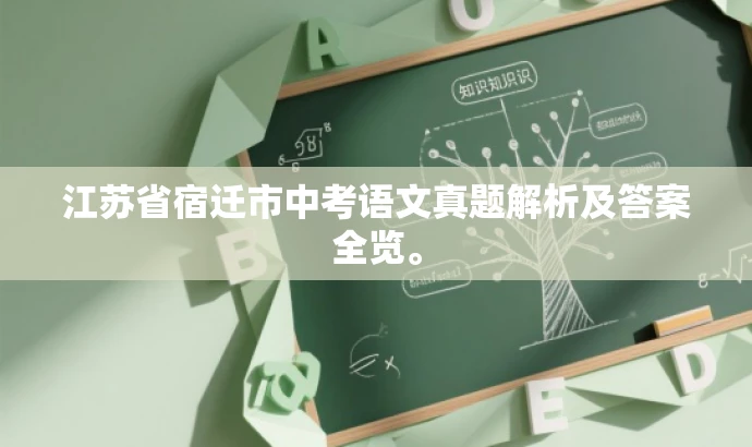 江苏省宿迁市中考语文真题解析及答案全览。 江苏省宿迁市中考语文真题解析及答案全览。