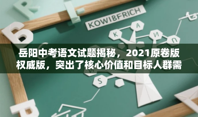 岳阳中考语文试题揭秘,2021原卷版权威版,突出了核心价值和目标人群需求,语言简洁且具有吸引力,希望符合您的要求。 岳阳中考语文试题揭秘,2021原卷版权威版,突出了核心价值和目标人群需求,语言简洁且具有吸引力,希望符合您的要求。