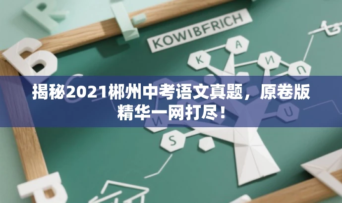 揭秘2021郴州中考语文真题,原卷版精华一网打尽! 揭秘2021郴州中考语文真题,原卷版精华一网打尽!