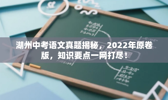 湖州中考语文真题揭秘,2022年原卷版,知识要点一网打尽! 湖州中考语文真题揭秘,2022年原卷版,知识要点一网打尽!