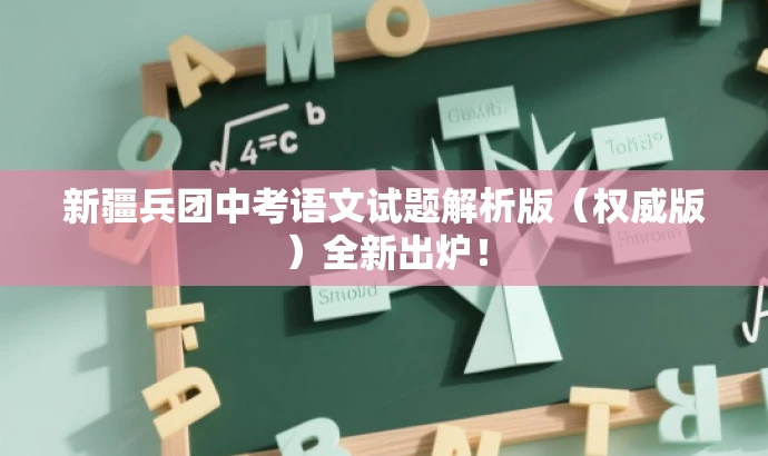新疆兵团中考语文试题解析版(权威版)全新出炉! 新疆兵团中考语文试题解析版(权威版)全新出炉!