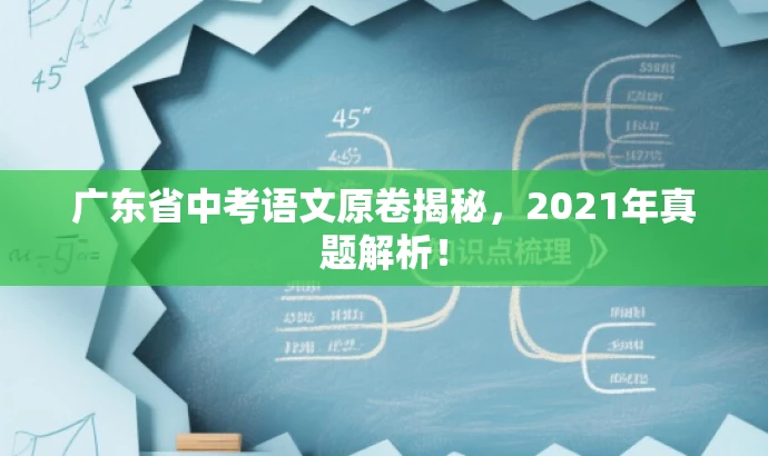 广东省中考语文原卷揭秘,2021年真题解析! 广东省中考语文原卷揭秘,2021年真题解析!