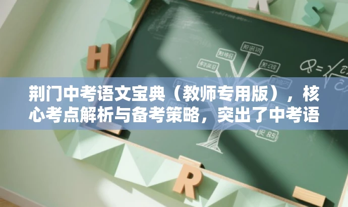 荆门中考语文宝典（教师专用版），核心考点解析与备考策略，突出了中考语文的核心价值和备考策略，同时指出这是教师专用版，更加适配教师的需求，语言简洁有吸引力。