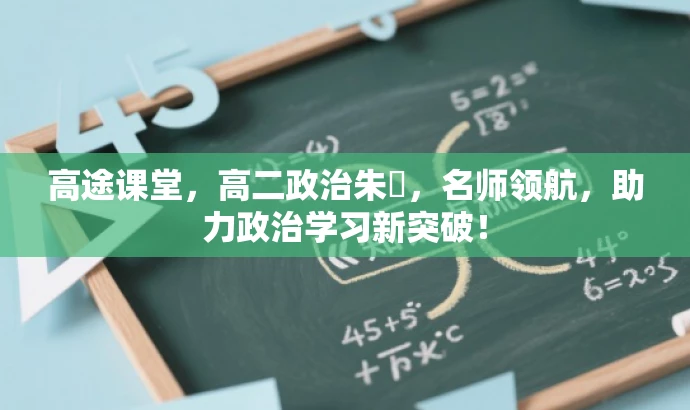 高途课堂,高二政治朱垚,名师领航,助力政治学习新突破! 高途课堂,高二政治朱垚,名师领航,助力政治学习新突破!