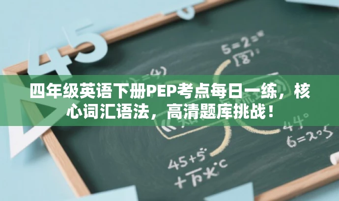 四年级英语下册PEP考点每日一练,核心词汇语法,高清题库挑战! 四年级英语下册PEP考点每日一练,核心词汇语法,高清题库挑战!