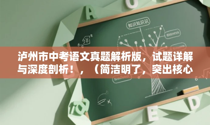 泸州市中考语文真题解析版,试题详解与深度剖析!,(简洁明了,突出核心价值,吸引考生及家长关注。) 泸州市中考语文真题解析版,试题详解与深度剖析!,(简洁明了,突出核心价值,吸引考生及家长关注。)