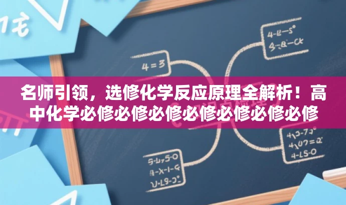 名师引领,选修化学反应原理全解析!高中化学必修必修必修必修必修必修必修必修必修必修必修必修必修必修必修必修必修必修必修。 名师引领,选修化学反应原理全解析!高中化学必修必修必修必修必修必修必修必修必修必修必修必修必修必修必修必修必修必修必修。