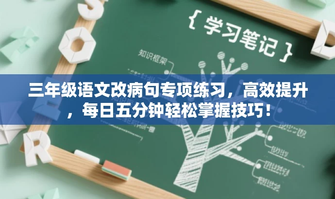 三年级语文改病句专项练习,高效提升,每日五分钟轻松掌握技巧! 三年级语文改病句专项练习,高效提升,每日五分钟轻松掌握技巧!