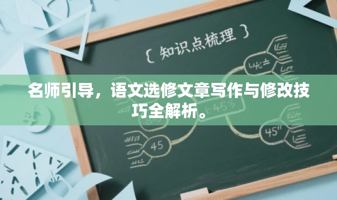 名师引导,语文选修文章写作与修改技巧全解析。 名师引导,语文选修文章写作与修改技巧全解析。