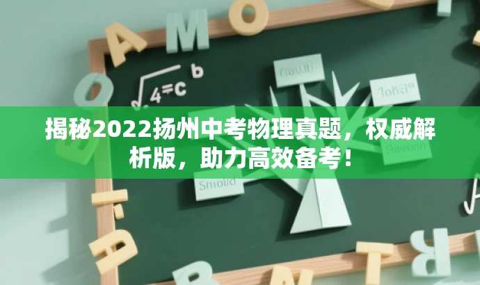 揭秘2022扬州中考物理真题,权威解析版,助力高效备考! 揭秘2022扬州中考物理真题,权威解析版,助力高效备考!