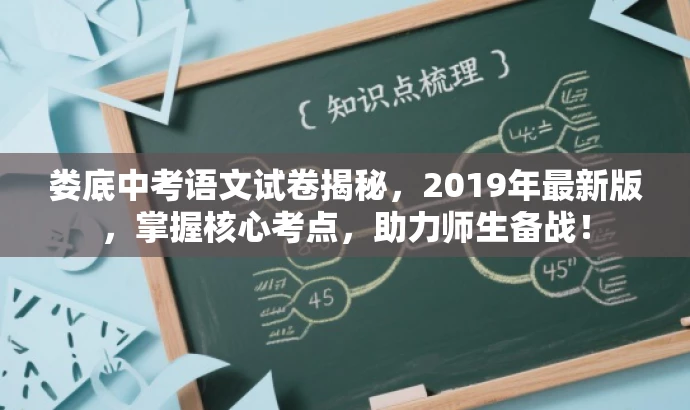 娄底中考语文试卷揭秘,2019年最新版,掌握核心考点,助力师生备战! 娄底中考语文试卷揭秘,2019年最新版,掌握核心考点,助力师生备战!