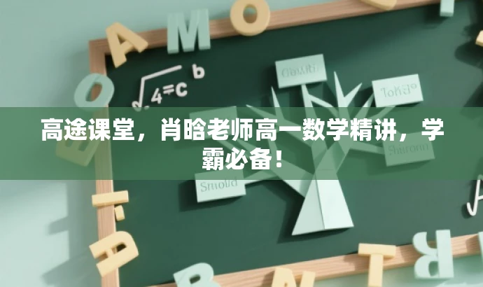 高途课堂,肖晗老师高一数学精讲,学霸必备! 高途课堂,肖晗老师高一数学精讲,学霸必备!