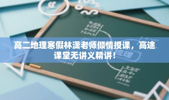 高二地理寒假林潇老师倾情授课,高途课堂无讲义精讲! 高二地理寒假林潇老师倾情授课,高途课堂无讲义精讲!