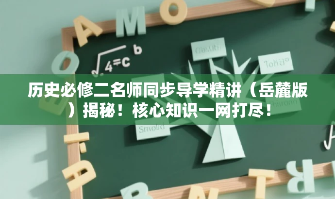 历史必修二名师同步导学精讲(岳麓版)揭秘!核心知识一网打尽! 历史必修二名师同步导学精讲(岳麓版)揭秘!核心知识一网打尽!