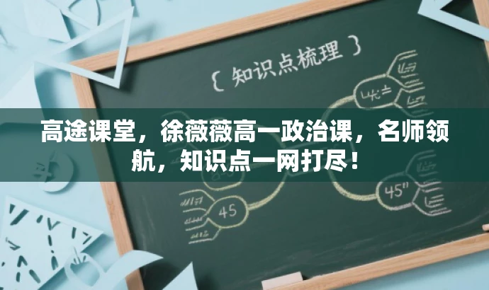 高途课堂,徐薇薇高一政治课,名师领航,知识点一网打尽! 高途课堂,徐薇薇高一政治课,名师领航,知识点一网打尽!