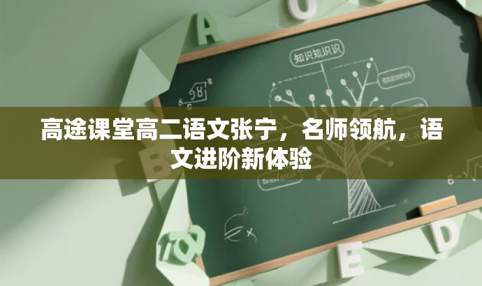 高途课堂高二语文张宁,名师领航,语文进阶新体验 高途课堂高二语文张宁,名师领航,语文进阶新体验