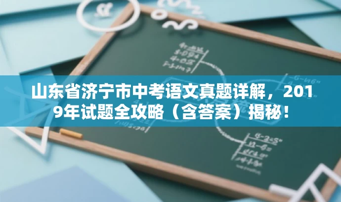 山东省济宁市中考语文真题详解，2019年试题全攻略（含答案）揭秘！