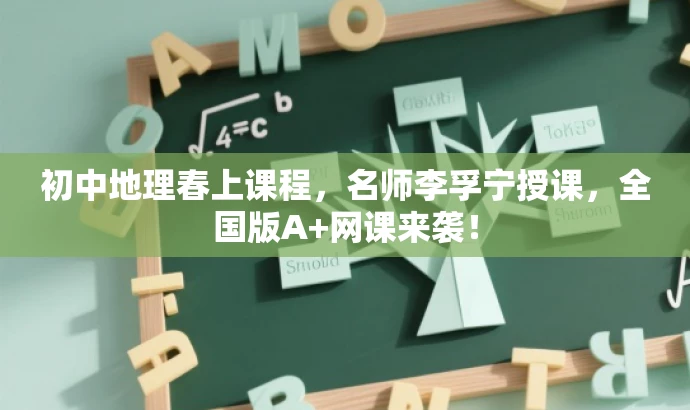 初中地理春上课程,名师李孚宁授课,全国版A+网课来袭! 初中地理春上课程,名师李孚宁授课,全国版A+网课来袭!