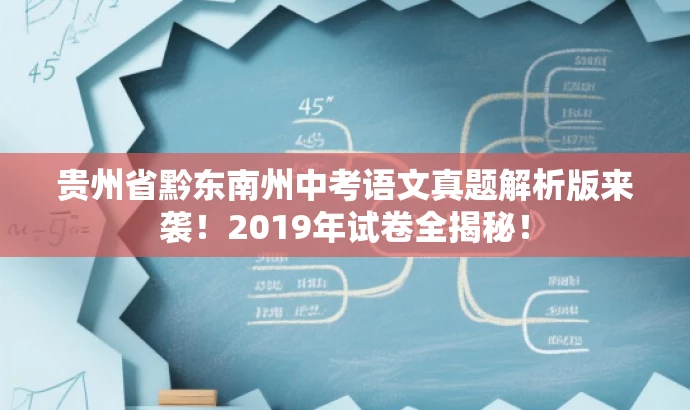 贵州省黔东南州中考语文真题解析版来袭!2019年试卷全揭秘! 贵州省黔东南州中考语文真题解析版来袭!2019年试卷全揭秘!