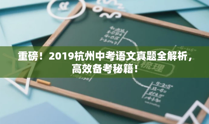 重磅!2019杭州中考语文真题全解析,高效备考秘籍! 重磅!2019杭州中考语文真题全解析,高效备考秘籍!