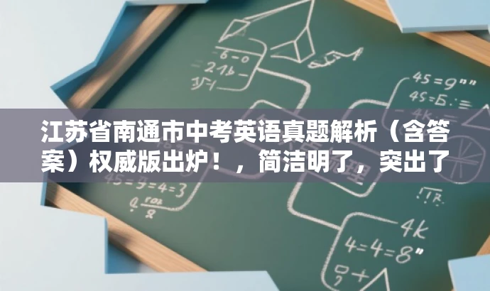 江苏省南通市中考英语真题解析（含答案）权威版出炉！，简洁明了，突出了核心价值和目标人群需求，同时使用了有吸引力的语言来吸引潜在受众的关注。