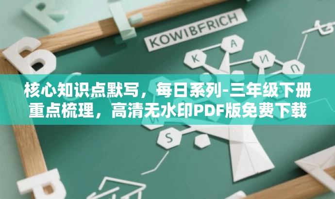 核心知识点默写,每日系列-三年级下册重点梳理,高清无水印PDF版免费下载。 核心知识点默写,每日系列-三年级下册重点梳理,高清无水印PDF版免费下载。