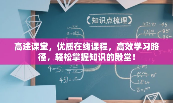 高途课堂,优质在线课程,高效学习路径,轻松掌握知识的殿堂! 高途课堂,优质在线课程,高效学习路径,轻松掌握知识的殿堂!
