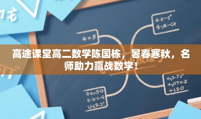 高途课堂高二数学陈国栋,暑春寒秋,名师助力赢战数学! 高途课堂高二数学陈国栋,暑春寒秋,名师助力赢战数学!
