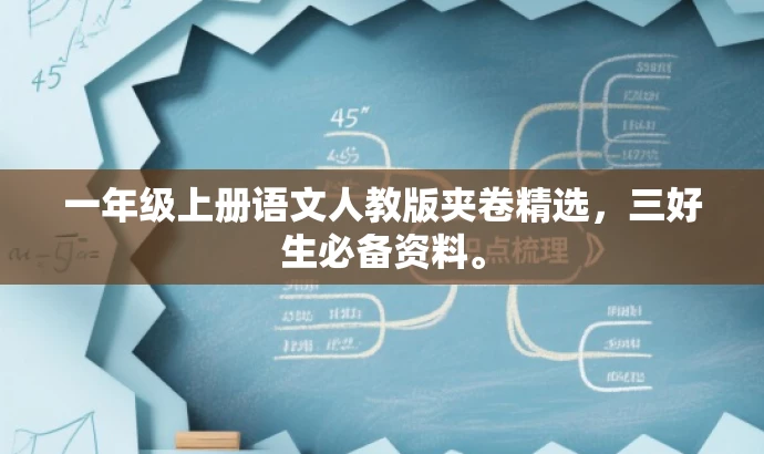 一年级上册语文人教版夹卷精选,三好生必备资料。 一年级上册语文人教版夹卷精选,三好生必备资料。