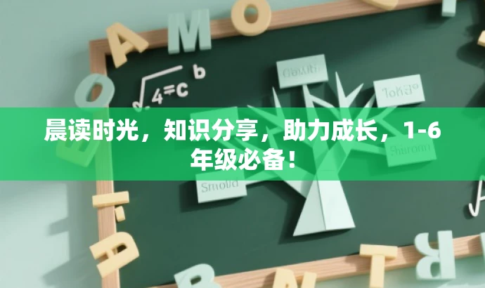 晨读时光,知识分享,助力成长,1-6年级必备! 晨读时光,知识分享,助力成长,1-6年级必备!