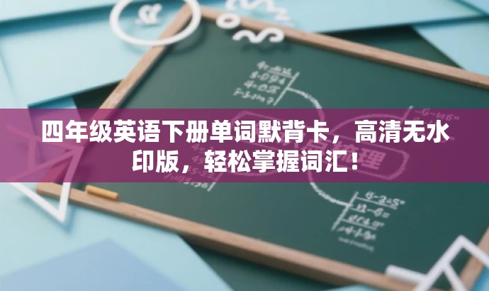 四年级英语下册单词默背卡,高清无水印版,轻松掌握词汇! 四年级英语下册单词默背卡,高清无水印版,轻松掌握词汇!