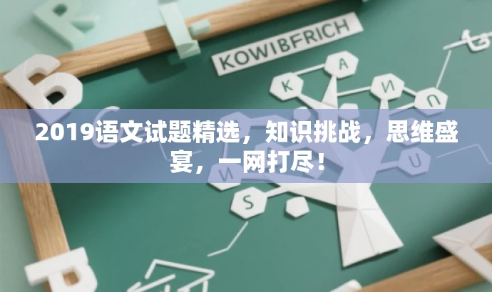 2019语文试题精选，知识挑战，思维盛宴，一网打尽！
