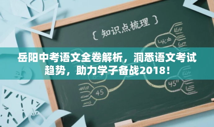 岳阳中考语文全卷解析,洞悉语文考试趋势,助力学子备战2018! 岳阳中考语文全卷解析,洞悉语文考试趋势,助力学子备战2018!