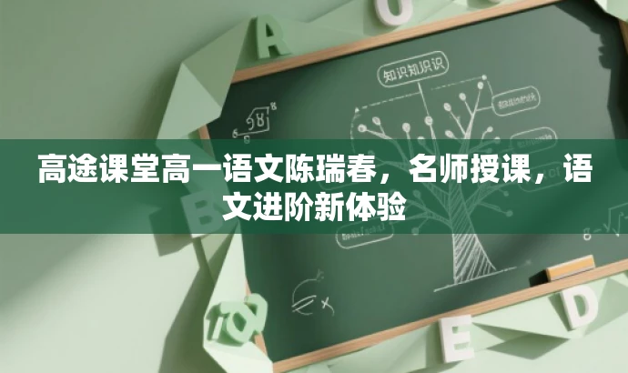 高途课堂高一语文陈瑞春，名师授课，语文进阶新体验