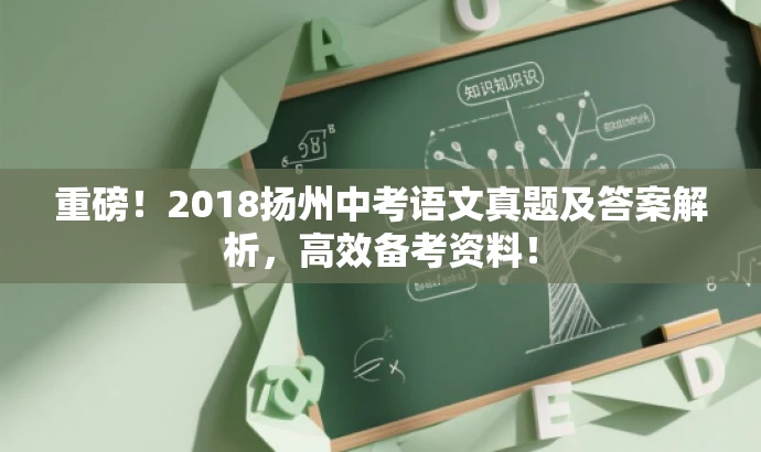 重磅!2018扬州中考语文真题及答案解析,高效备考资料! 重磅!2018扬州中考语文真题及答案解析,高效备考资料!