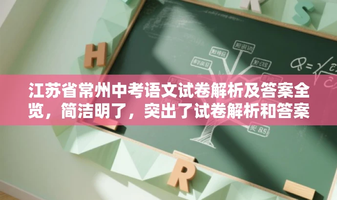 江苏省常州中考语文试卷解析及答案全览,简洁明了,突出了试卷解析和答案全览的核心价值,同时符合目标人群的需求,语言有吸引力。 江苏省常州中考语文试卷解析及答案全览,简洁明了,突出了试卷解析和答案全览的核心价值,同时符合目标人群的需求,语言有吸引力。
