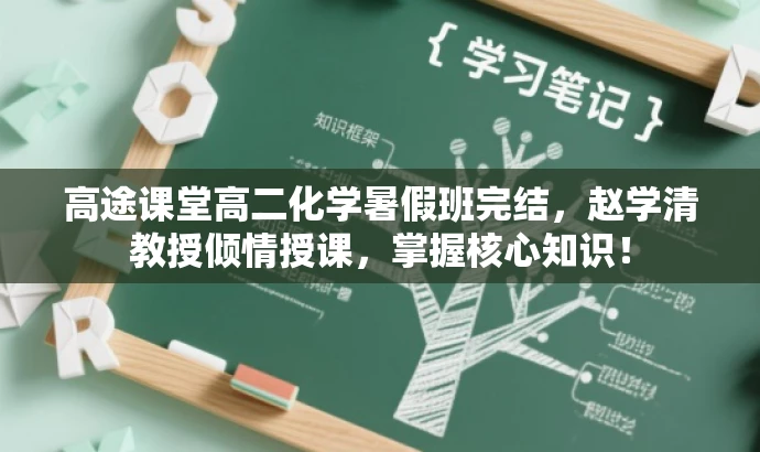 高途课堂高二化学暑假班完结,赵学清教授倾情授课,掌握核心知识! 高途课堂高二化学暑假班完结,赵学清教授倾情授课,掌握核心知识!