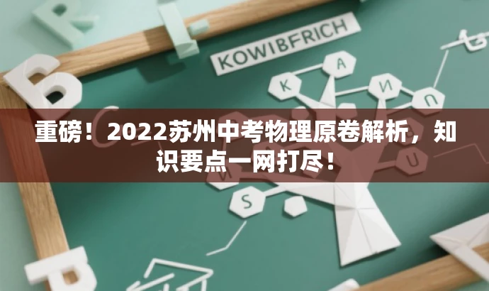 重磅!2022苏州中考物理原卷解析,知识要点一网打尽! 重磅!2022苏州中考物理原卷解析,知识要点一网打尽!