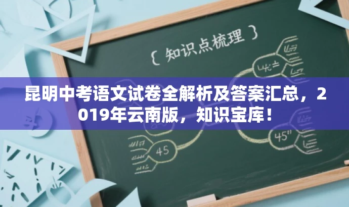 昆明中考语文试卷全解析及答案汇总，2019年云南版，知识宝库！