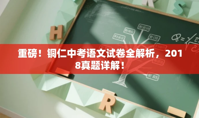 重磅!铜仁中考语文试卷全解析,2018真题详解! 重磅!铜仁中考语文试卷全解析,2018真题详解!