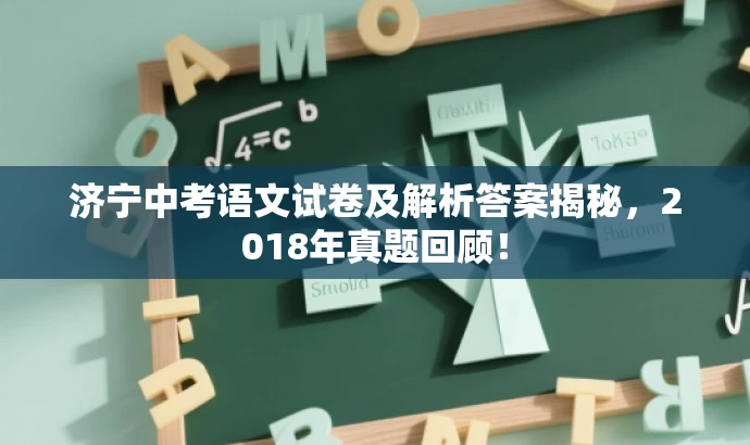 济宁中考语文试卷及解析答案揭秘,2018年真题回顾! 济宁中考语文试卷及解析答案揭秘,2018年真题回顾!