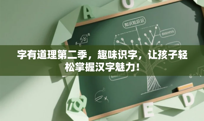 字有道理第二季,趣味识字,让孩子轻松掌握汉字魅力! 字有道理第二季,趣味识字,让孩子轻松掌握汉字魅力!
