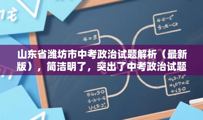 山东省潍坊市中考政治试题解析(最新版),简洁明了,突出了中考政治试题解析的核心价值,同时标注了最新版,符合目标人群需求,语言简洁有吸引力。 山东省潍坊市中考政治试题解析(最新版),简洁明了,突出了中考政治试题解析的核心价值,同时标注了最新版,符合目标人群需求,语言简洁有吸引力。