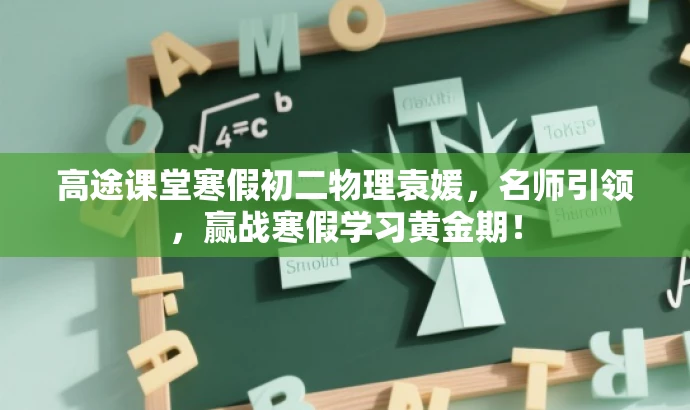 高途课堂寒假初二物理袁媛,名师引领,赢战寒假学习黄金期! 高途课堂寒假初二物理袁媛,名师引领,赢战寒假学习黄金期!