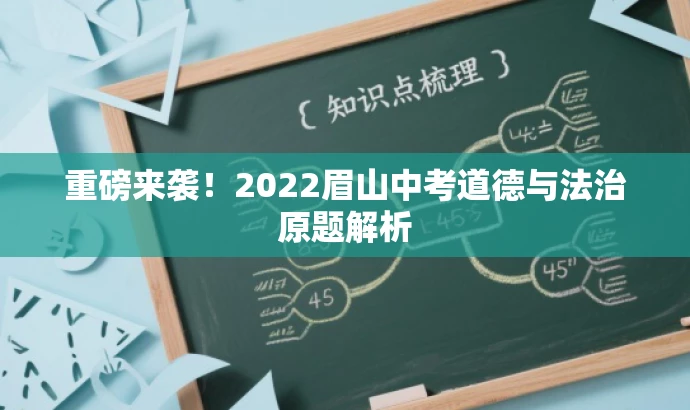 重磅来袭!2022眉山中考道德与法治原题解析 重磅来袭!2022眉山中考道德与法治原题解析