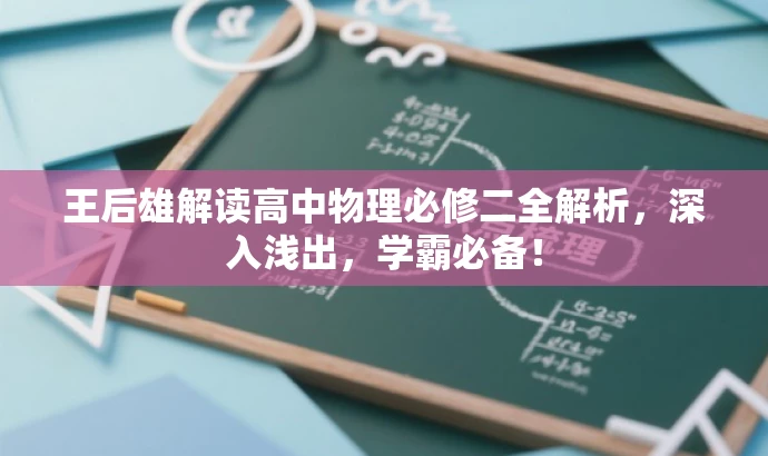 王后雄解读高中物理必修二全解析,深入浅出,学霸必备! 王后雄解读高中物理必修二全解析,深入浅出,学霸必备!