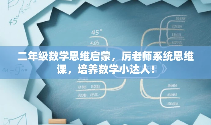 二年级数学思维启蒙,厉老师系统思维课,培养数学小达人! 二年级数学思维启蒙,厉老师系统思维课,培养数学小达人!