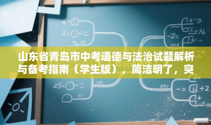 山东省青岛市中考道德与法治试题解析与备考指南(学生版),简洁明了,突出了核心价值和目标人群需求,同时使用了吸引眼球的语言,能够引起学生和家长的兴趣和关注。 山东省青岛市中考道德与法治试题解析与备考指南(学生版),简洁明了,突出了核心价值和目标人群需求,同时使用了吸引眼球的语言,能够引起学生和家长的兴趣和关注。
